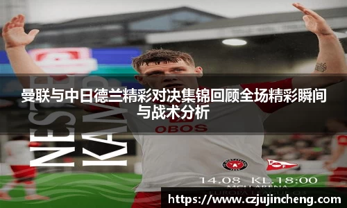 曼联与中日德兰精彩对决集锦回顾全场精彩瞬间与战术分析